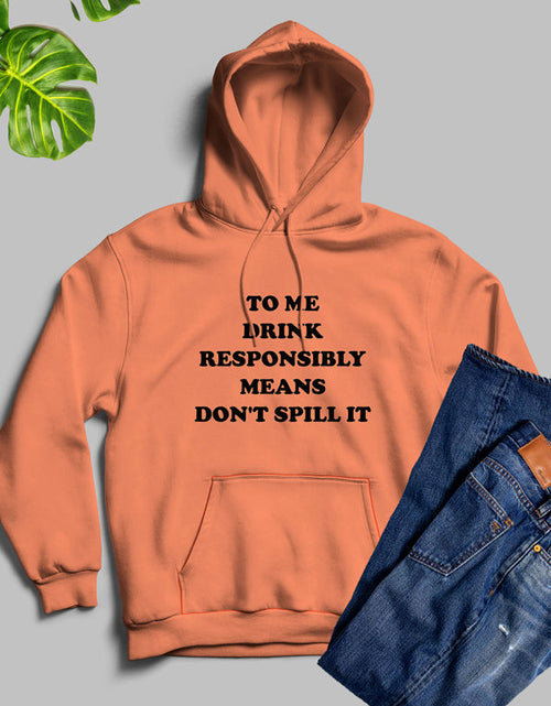 Load image into Gallery viewer, To Me Drink Responsibly Means Hoodie
