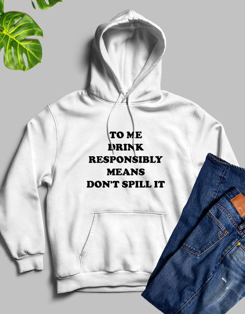 Load image into Gallery viewer, To Me Drink Responsibly Means Hoodie
