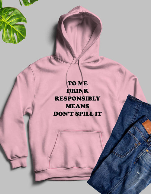 Load image into Gallery viewer, To Me Drink Responsibly Means Hoodie
