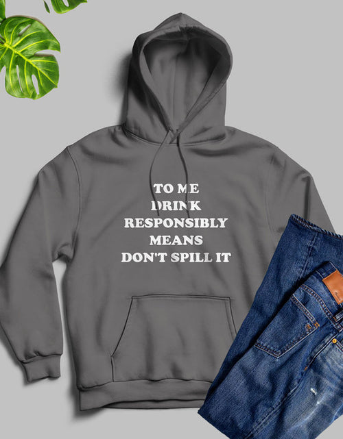 Load image into Gallery viewer, To Me Drink Responsibly Means Hoodie
