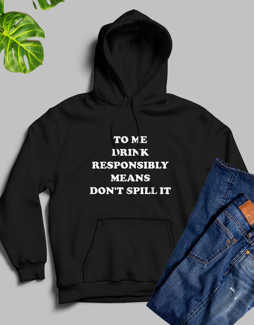 Load image into Gallery viewer, To Me Drink Responsibly Means Hoodie
